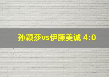 孙颖莎vs伊藤美诚 4:0